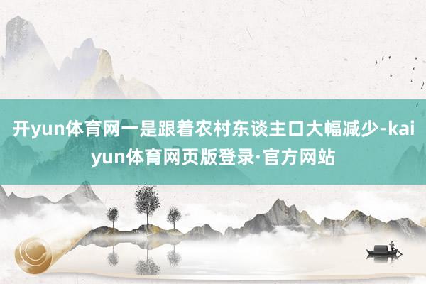 开yun体育网一是跟着农村东谈主口大幅减少-kaiyun体育网页版登录·官方网站