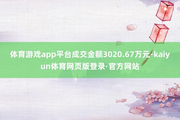 体育游戏app平台成交金额3020.67万元-kaiyun体育网页版登录·官方网站