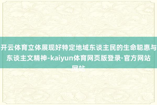 开云体育立体展现好特定地域东谈主民的生命聪惠与东谈主文精神-kaiyun体育网页版登录·官方网站
