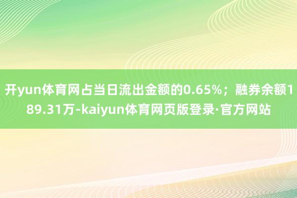 开yun体育网占当日流出金额的0.65%；融券余额189.31万-kaiyun体育网页版登录·官方网站