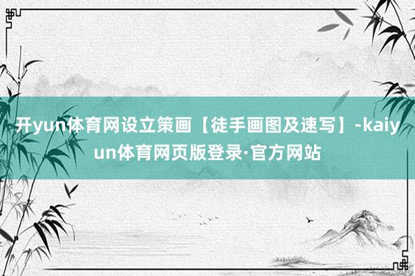 开yun体育网设立策画【徒手画图及速写】-kaiyun体育网页版登录·官方网站