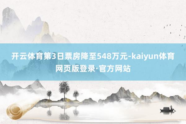 开云体育第3日票房降至548万元-kaiyun体育网页版登录·官方网站