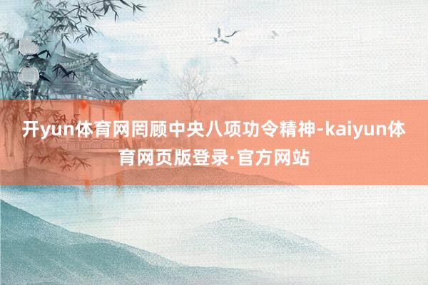 开yun体育网罔顾中央八项功令精神-kaiyun体育网页版登录·官方网站