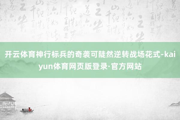 开云体育神行标兵的奇袭可陡然逆转战场花式-kaiyun体育网页版登录·官方网站