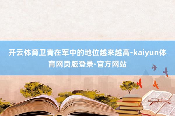 开云体育卫青在军中的地位越来越高-kaiyun体育网页版登录·官方网站