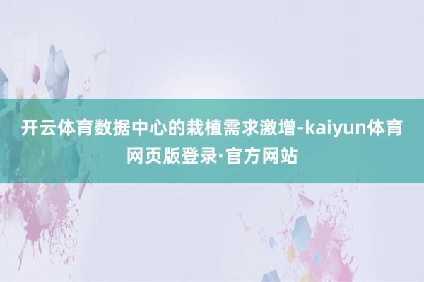 开云体育数据中心的栽植需求激增-kaiyun体育网页版登录·官方网站