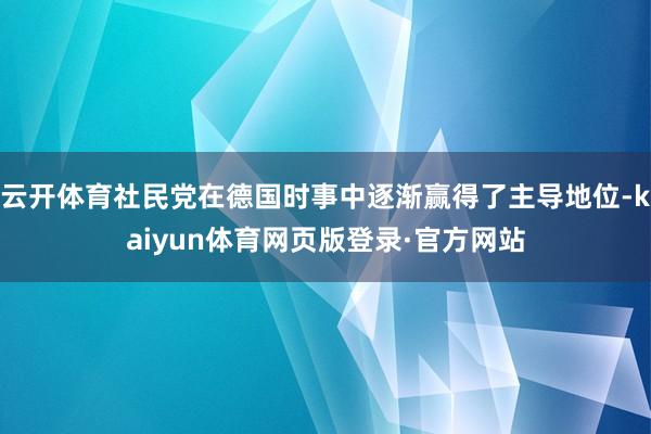 云开体育社民党在德国时事中逐渐赢得了主导地位-kaiyun体育网页版登录·官方网站