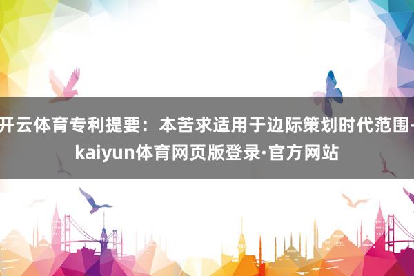 开云体育专利提要：本苦求适用于边际策划时代范围-kaiyun体育网页版登录·官方网站