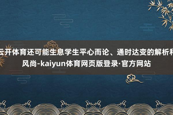 云开体育还可能生息学生平心而论、通时达变的解析和风尚-kaiyun体育网页版登录·官方网站