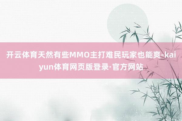 开云体育天然有些MMO主打难民玩家也能爽-kaiyun体育网页版登录·官方网站