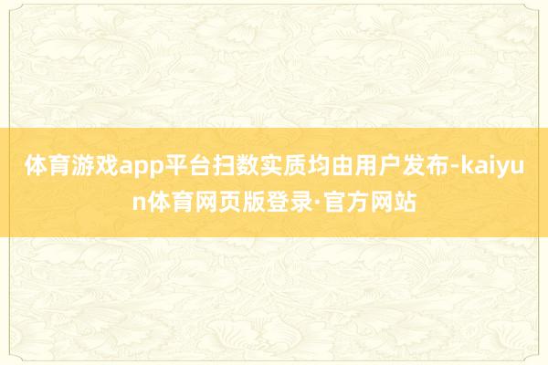 体育游戏app平台扫数实质均由用户发布-kaiyun体育网页版登录·官方网站