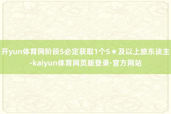 开yun体育网阶段5必定获取1个5★及以上旅东谈主-kaiyun体育网页版登录·官方网站