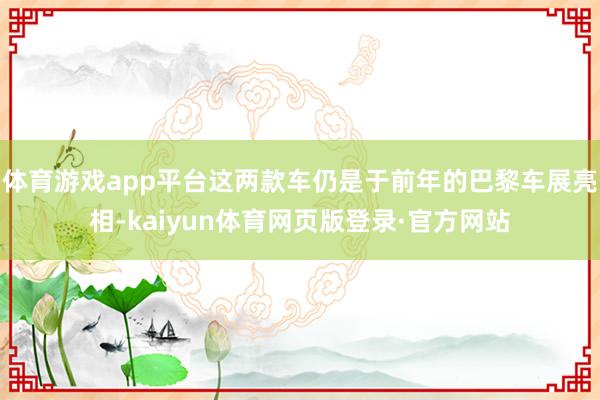 体育游戏app平台这两款车仍是于前年的巴黎车展亮相-kaiyun体育网页版登录·官方网站