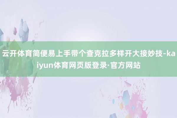 云开体育简便易上手带个查克拉多样开大接妙技-kaiyun体育网页版登录·官方网站