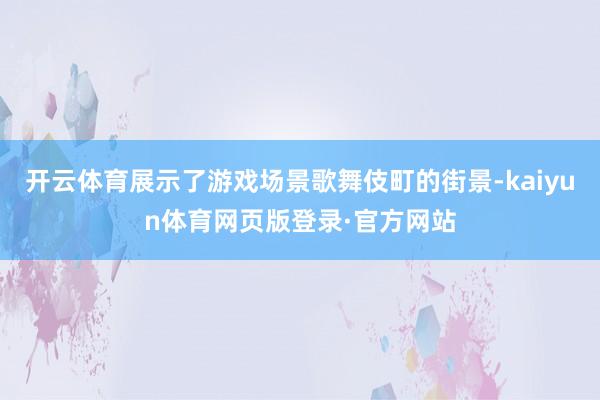 开云体育展示了游戏场景歌舞伎町的街景-kaiyun体育网页版登录·官方网站