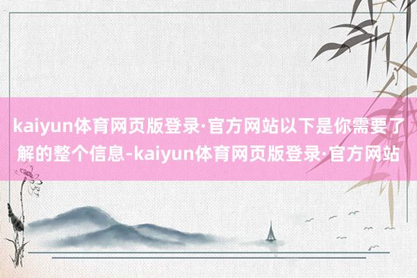 kaiyun体育网页版登录·官方网站以下是你需要了解的整个信息-kaiyun体育网页版登录·官方网站