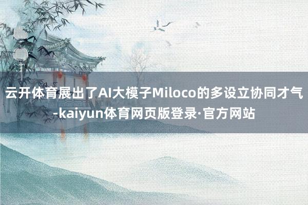 云开体育展出了AI大模子Miloco的多设立协同才气-kaiyun体育网页版登录·官方网站