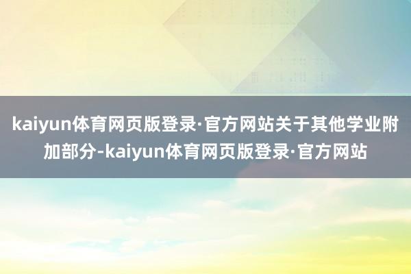 kaiyun体育网页版登录·官方网站关于其他学业附加部分-kaiyun体育网页版登录·官方网站