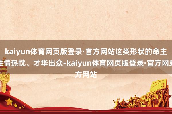 kaiyun体育网页版登录·官方网站这类形状的命主性情热忱、才华出众-kaiyun体育网页版登录·官方网站